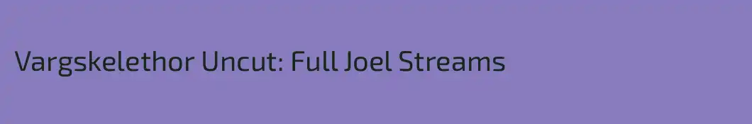 Vargskelethor Uncut: Full Joel Streams
